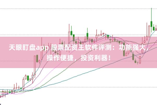 天眼盯盘app 股票配资王软件评测:功能强大,操作便捷,投资利器!