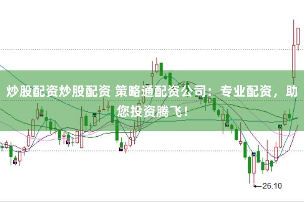 炒股配资炒股配资 策略通配资公司:专业配资,助您投资腾飞!
