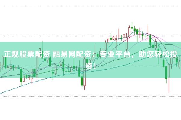 正规股票配资 融易网配资：专业平台，助您轻松投资！