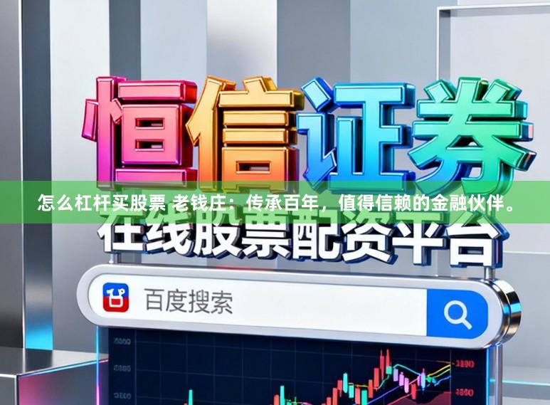 怎么杠杆买股票 老钱庄：传承百年，值得信赖的金融伙伴。