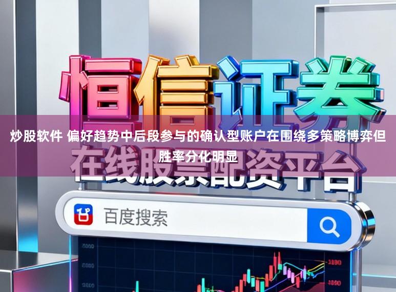 炒股软件 偏好趋势中后段参与的确认型账户在围绕多策略博弈但胜率分化明显