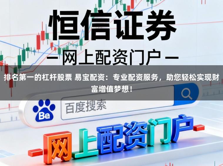 排名第一的杠杆股票 易宝配资：专业配资服务，助您轻松实现财富增值梦想！