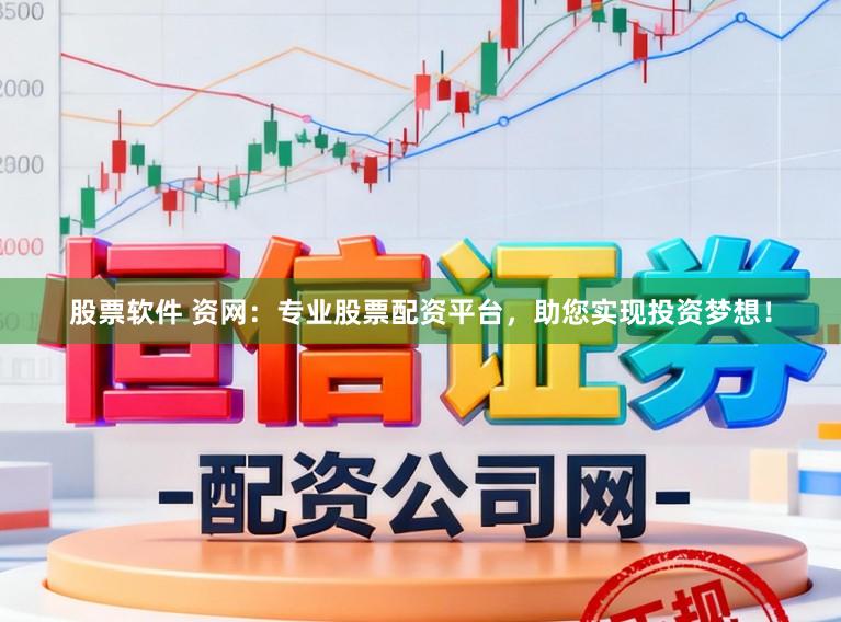 股票软件 资网：专业股票配资平台，助您实现投资梦想！