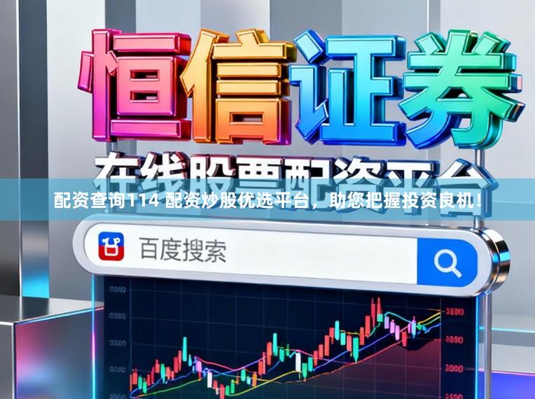 配资查询114 配资炒股优选平台，助您把握投资良机！