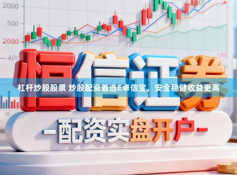 杠杆炒股股票 炒股配资首选E卓信宝，安全稳健收益更高