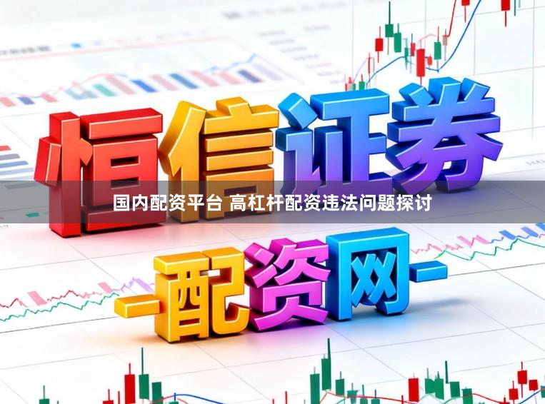 国内配资平台 高杠杆配资违法问题探讨