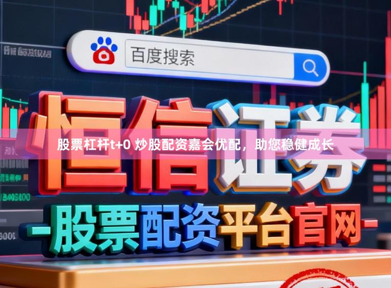 股票杠杆t+0 炒股配资嘉会优配,助您稳健成长