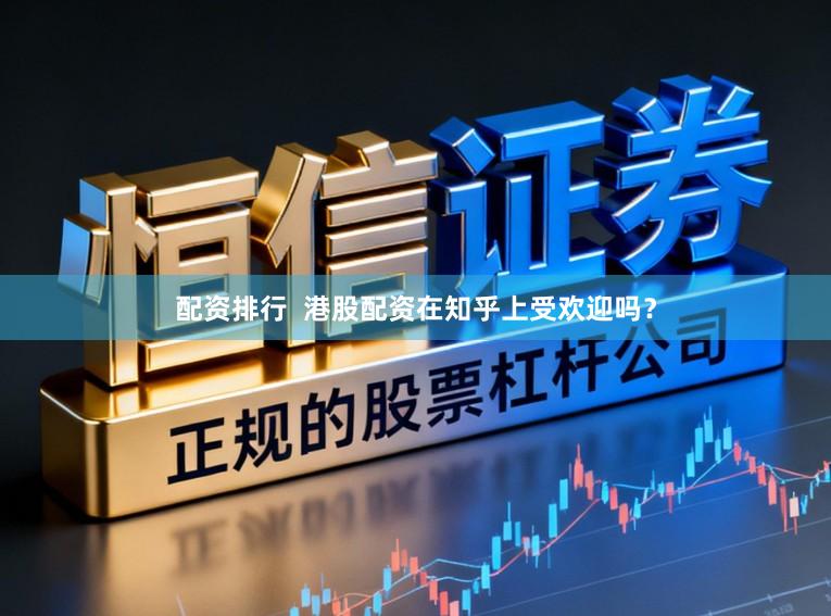 配资排行  港股配资在知乎上受欢迎吗？