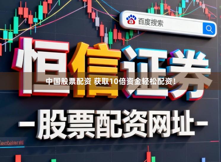 中国股票配资 获取10倍资金轻松配资！