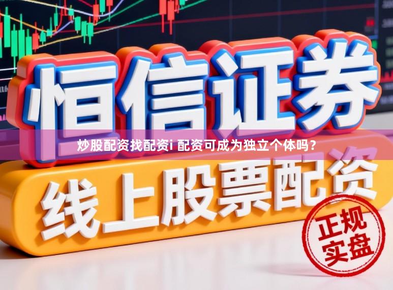 炒股配资找配资i 配资可成为独立个体吗？