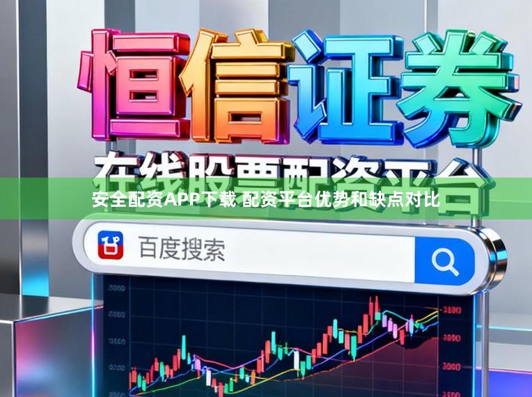 安全配资APP下载 配资平台优势和缺点对比
