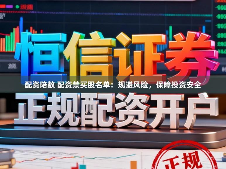 配资陪数 配资禁买股名单：规避风险，保障投资安全