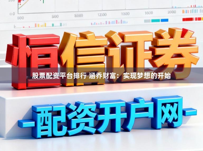 股票配资平台排行 涵乔财富：实现梦想的开始