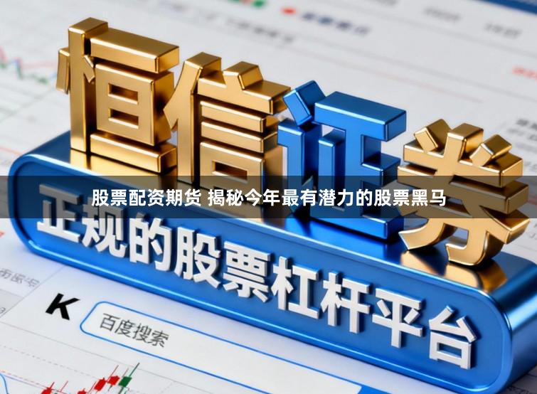 股票配资期货 揭秘今年最有潜力的股票黑马