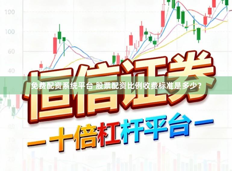 免费配资系统平台 股票配资比例收费标准是多少？
