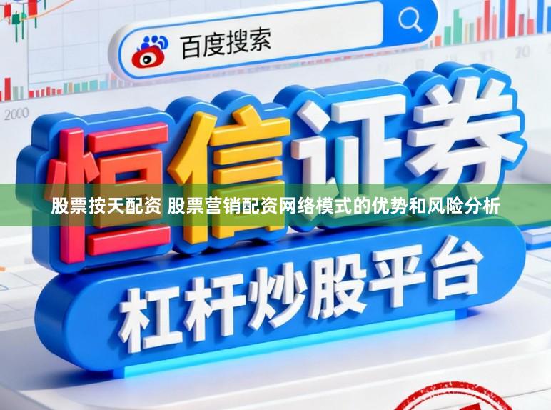股票按天配资 股票营销配资网络模式的优势和风险分析