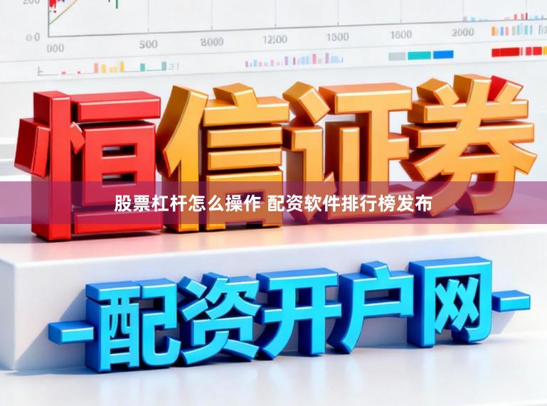 股票杠杆怎么操作 配资软件排行榜发布