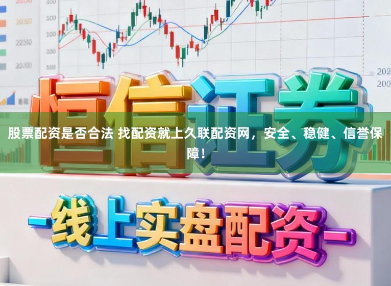 股票配资是否合法 找配资就上久联配资网，安全、稳健、信誉保障！