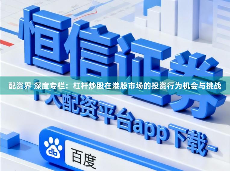 配资界 深度专栏：杠杆炒股在港股市场的投资行为机会与挑战